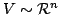$ V \sim {\mathcal R}^{n}$