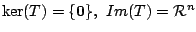 $ \ker(T) = \{{\bf0}\},  Im(T) = {\mathcal R}^{n}$