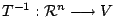 $ T^{-1} : {\mathcal R}^{n} \longrightarrow V$