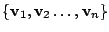 $ \{{\bf v}_{1},{\bf v}_{2}\ldots,{\bf v}_{n}\}$
