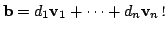 $\displaystyle {\bf b} = d_{1}{\bf v}_{1} + \cdots + d_{n}{\bf v}_{n}． $