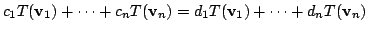 $\displaystyle c_{1}T({\bf v}_{1}) + \cdots + c_{n}T({\bf v}_{n}) = d_{1}T({\bf v}_{1}) + \cdots + d_{n}T({\bf v}_{n})$