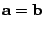 $\displaystyle {\bf a} = {\bf b}$