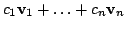 $ c_{1}{\bf v}_{1} + \ldots + c_{n}{\bf v}_{n}$