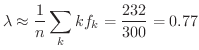 $\displaystyle \lambda \approx \frac{1}{n}\sum_{k}kf_{k} = \frac{232}{300} = 0.77$