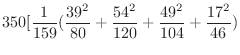 $\displaystyle 350[\frac{1}{159}(\frac{39^{2}}{80} + \frac{54^{2}}{120} + \frac{49^{2}}{104} + \frac{17^{2}}{46})$