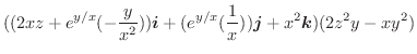 $\displaystyle ((2xz + e^{y/x}(-\frac{y}{x^2}))\boldsymbol{i} + (e^{y/x}(\frac{1}{x}))\boldsymbol{j} + x^2\boldsymbol{k})(2z^2 y - xy^2)$