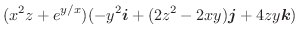 $\displaystyle (x^2 z + e^{y/x})(-y^2\boldsymbol{i} + (2z^2 - 2xy)\boldsymbol{j} + 4zy\boldsymbol{k})$