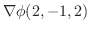 $\displaystyle \nabla \phi(2,-1,2)$