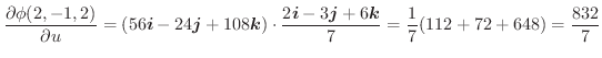 $\displaystyle \frac{\partial \phi(2,-1,2)}{\partial u} = (56\boldsymbol{i} - 24...
...ldsymbol{j} + 6\boldsymbol{k}}{7} = \frac{1}{7}(112 + 72 + 648) = \frac{832}{7}$