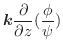 $\displaystyle \boldsymbol{k}\frac{\partial}{\partial z} (\frac{\phi}{\psi})$
