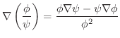 $\displaystyle \nabla \left(\frac{\phi}{\psi}\right) = \frac{\phi \nabla \psi - \psi \nabla \phi}{\phi^2}$