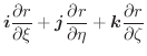 $\displaystyle \boldsymbol{i}\frac{\partial r}{\partial \xi} + \boldsymbol{j}\frac{\partial r}{\partial \eta} + \boldsymbol{k}\frac{\partial r}{\partial \zeta}$