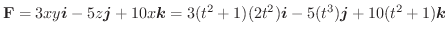 ${\mathbf F} = 3xy\boldsymbol{i} - 5z\boldsymbol{j} + 10x \boldsymbol{k} = 3(t^2+1)(2t^2)\boldsymbol{i} - 5(t^3)\boldsymbol{j} + 10(t^2 + 1)\boldsymbol{k}$