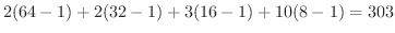 $\displaystyle 2(64 -1) + 2(32 - 1) + 3(16-1) + 10(8-1) = 303$