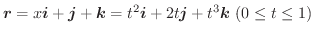 $\boldsymbol{r} = x\boldsymbol{i} + \boldsymbol{j} + \boldsymbol{k} = t^2\boldsymbol{i} + 2t\boldsymbol{j} + t^3\boldsymbol{k}\ (0 \leq t \leq 1)$