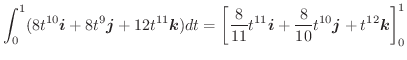$\displaystyle \int_{0}^{1}(8t^{10}\boldsymbol{i} + 8t^{9}\boldsymbol{j} + 12t^{...
...bol{i} + \frac{8}{10}t^{10}\boldsymbol{j} + t^{12}\boldsymbol{k}\right]_{0}^{1}$