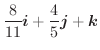 $\displaystyle \frac{8}{11}\boldsymbol{i} + \frac{4}{5}\boldsymbol{j} + \boldsymbol{k}$