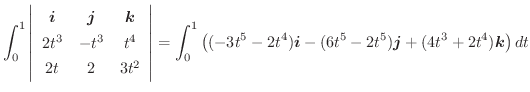 $\displaystyle \int_{0}^{1}\left\vert\begin{array}{ccc}
\boldsymbol{i} & \boldsy...
...dsymbol{i} - (6t^5 - 2t^5)\boldsymbol{j} + (4t^3 + 2t^4)\boldsymbol{k}\right)dt$