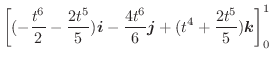 $\displaystyle \left[(-\frac{t^6}{2} - \frac{2t^5}{5})\boldsymbol{i} - \frac{4t^6}{6}\boldsymbol{j} + (t^4 + \frac{2t^5}{5})\boldsymbol{k}\right]_{0}^{1}$