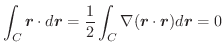 $\displaystyle \int_{C}\boldsymbol{r}\cdot d\boldsymbol{r} = \frac{1}{2}\int_{C}\nabla (\boldsymbol{r} \cdot \boldsymbol{r})d\boldsymbol{r} = 0$