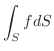 $\displaystyle \int_{S}fdS$