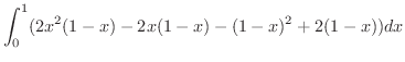 $\displaystyle \int_{0}^{1}(2x^2(1-x) - 2x(1-x) - (1-x)^2 + 2(1-x))dx$