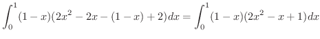 $\displaystyle \int_{0}^{1}(1-x)(2x^2 - 2x - (1-x) + 2)dx = \int_{0}^{1}(1-x)(2x^2 - x + 1)dx$