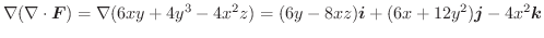 $\displaystyle \nabla(\nabla \cdot \boldsymbol{F}) = \nabla (6xy + 4y^3 -4x^2z) = (6y-8xz)\boldsymbol{i} + (6x+12y^2)\boldsymbol{j} - 4x^2\boldsymbol{k}$