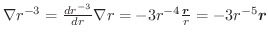 $\nabla r^{-3} = \frac{d r^{-3}}{dr}\nabla r = -3r^{-4}\frac{\boldsymbol{r}}{r} = -3r^{-5}\boldsymbol{r}$