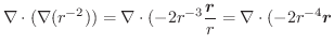 $\displaystyle \nabla \cdot (\nabla(r^{-2})) = \nabla \cdot (-2r^{-3}\frac{\boldsymbol{r}}{r} = \nabla \cdot (-2r^{-4}\boldsymbol{r}$