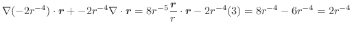 $\displaystyle \nabla(-2r^{-4}) \cdot \boldsymbol{r} + -2r^{-4} \nabla \cdot \bo...
...ldsymbol{r}}{r} \cdot \boldsymbol{r} - 2r^{-4}(3) = 8r^{-4} - 6r^{-4} = 2r^{-4}$