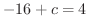 $-16+c = 4$