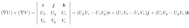 $\displaystyle (\nabla U) \times (\nabla V) = \left\vert\begin{array}{ccc}
\bold...
..._{z}V_{x} - U_{x}V_{z})\boldsymbol{j} + (U_{z}V_{y} - U_{y}V_{z})\boldsymbol{k}$