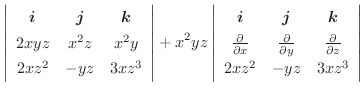 $\displaystyle \left\vert\begin{array}{ccc}
\boldsymbol{i} & \boldsymbol{j} & \b...
... y} & \frac{\partial}{\partial z}\\
2xz^2 & -yz & 3xz^3
\end{array}\right\vert$