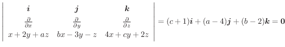 $\displaystyle \left\vert\begin{array}{ccc}
\boldsymbol{i} & \boldsymbol{j} & \b...
... = (c+1)\boldsymbol{i} + (a-4)\boldsymbol{j} + (b-2)\boldsymbol{k} = \textbf{0}$