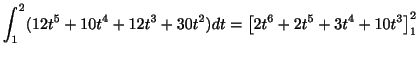 $\displaystyle \int_{1}^{2} (12t^5 + 10t^4 + 12t^3 + 30t^2 )dt = \left[2t^6 + 2t^5 + 3t^4 + 10t^3\right]_{1}^{2}$