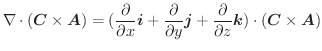 $\displaystyle \nabla \cdot (\boldsymbol{C} \times \boldsymbol{A}) = (\frac{\par...
...artial}{\partial z}\boldsymbol{k}) \cdot (\boldsymbol{C} \times \boldsymbol{A})$