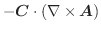 $\displaystyle -\boldsymbol{C} \cdot (\nabla \times \boldsymbol{A})$