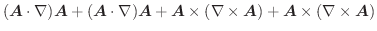 $\displaystyle (\boldsymbol{A}\cdot \nabla)\boldsymbol{A} + (\boldsymbol{A}\cdot...
...la \times \boldsymbol{A}) + \boldsymbol{A}\times (\nabla \times \boldsymbol{A})$