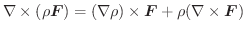 $\nabla \times (\rho \boldsymbol{F}) = (\nabla \rho)\times \boldsymbol{F} + \rho(\nabla \times \boldsymbol{F})$