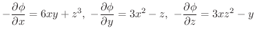 $\displaystyle -\frac{\partial \phi}{\partial x} = 6xy + z^3,\ -\frac{\partial \phi}{\partial y} = 3x^2 -z,\ -\frac{\partial \phi}{\partial z} = 3xz^2 - y$