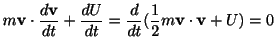$\displaystyle m{\bf v}\cdot \frac{d{\bf v}}{dt} + \frac{dU}{dt} = \frac{d}{dt}(\frac{1}{2}m{\bf v}\cdot {\bf v} + U)= 0$