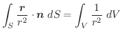 $\displaystyle \int_{S} \frac{\boldsymbol{r}}{r^2}\cdot \boldsymbol{n}\;dS = \int_{V}\frac{1}{r^2}\;dV$