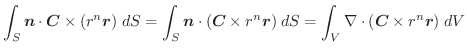 $\displaystyle \int_{S}\boldsymbol{n} \cdot \boldsymbol{C} \times (r^{n}\boldsym...
...{r})\;dS = \int_{V}\nabla \cdot (\boldsymbol{C} \times r^{n}\boldsymbol{r})\;dV$