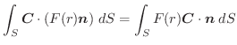 $\displaystyle \int_{S}\boldsymbol{C}\cdot (F(r)\boldsymbol{n})\;dS = \int_{S}F(r)\boldsymbol{C} \cdot \boldsymbol{n}\;dS$