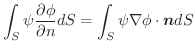 $\displaystyle \int_{S}\psi\frac{\partial \phi}{\partial n}dS = \int_{S}\psi \nabla \phi \cdot \boldsymbol{n}dS $