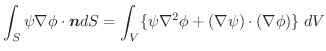 $\displaystyle \int_{S}\psi \nabla \phi \cdot \boldsymbol{n}dS = \int_{V}\{\psi \nabla^2 \phi + (\nabla \psi) \cdot (\nabla \phi)\}\;dV$