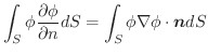 $\displaystyle \int_{S}\phi\frac{\partial \phi}{\partial n}dS = \int_{S}\phi \nabla \phi \cdot \boldsymbol{n}dS $