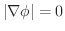 $\vert\nabla \phi\vert = 0$